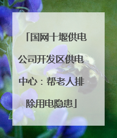 国网十堰供电公司开发区供电中心：帮老人排除用电隐患