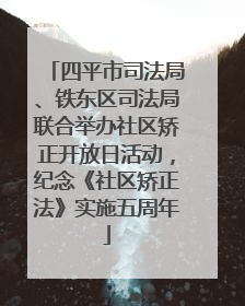 四平市司法局、铁东区司法局联合举办社区矫正开放日活动，纪念《社区矫正法》实施五周年