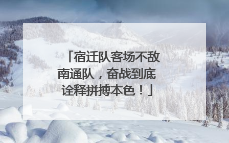 宿迁队客场不敌南通队，奋战到底诠释拼搏本色！