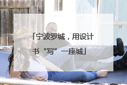 宁波罗城，用设计书“写”一座城