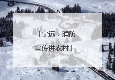 宁远：消防宣传进农村