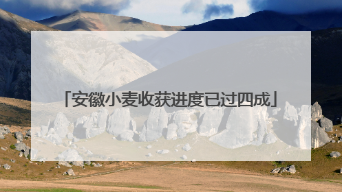 安徽小麦收获进度已过四成
