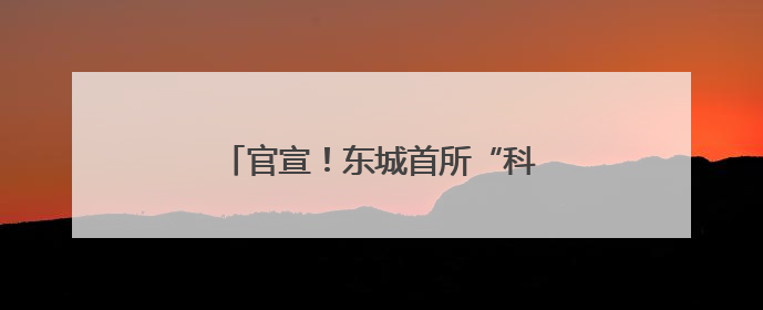 官宣！东城首所“科学”命名校揭牌→