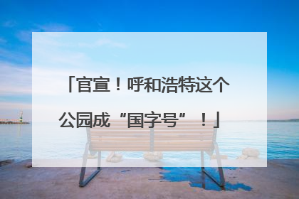 官宣！呼和浩特这个公园成“国字号”！