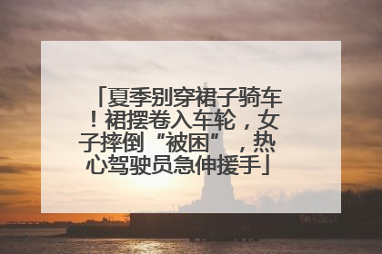 夏季别穿裙子骑车！裙摆卷入车轮，女子摔倒“被困”，热心驾驶员急伸援手