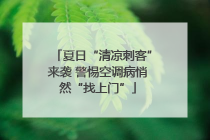夏日“清凉刺客”来袭 警惕空调病悄然“找上门”