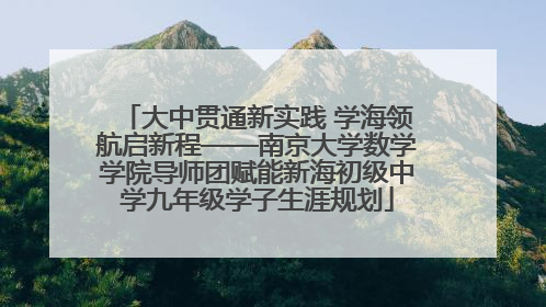 大中贯通新实践 学海领航启新程——南京大学数学学院导师团赋能新海初级中学九年级学子生涯规划