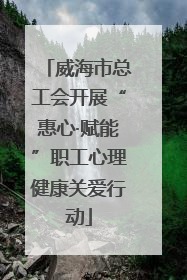 威海市总工会开展“惠心·赋能”职工心理健康关爱行动