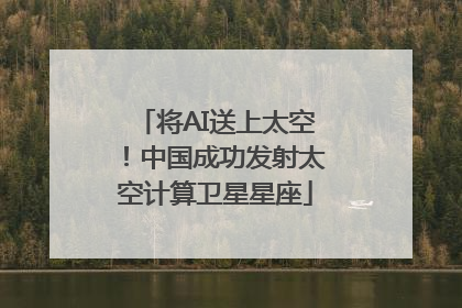 将AI送上太空！中国成功发射太空计算卫星星座