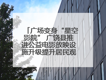 广场变身“星空影院” 广饶县推进公益电影放映设施升级提升居民观影体验