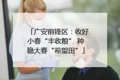 广安前锋区：收好小春“丰收粮” 种稳大春“希望田”