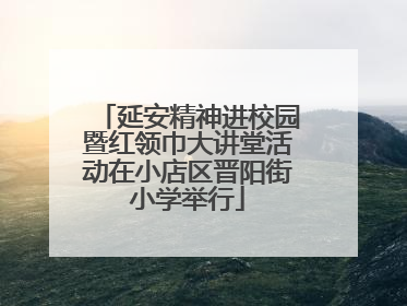 延安精神进校园暨红领巾大讲堂活动在小店区晋阳街小学举行