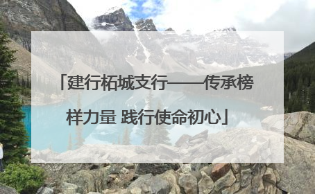 建行柘城支行——传承榜样力量 践行使命初心