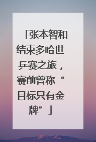 张本智和结束多哈世乒赛之旅，赛前曾称“目标只有金牌”