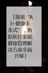 探索“AI+健康未来式”，鱼跃医疗家庭健康管理解决方案全面升级