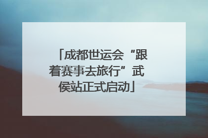 成都世运会“跟着赛事去旅行”武侯站正式启动