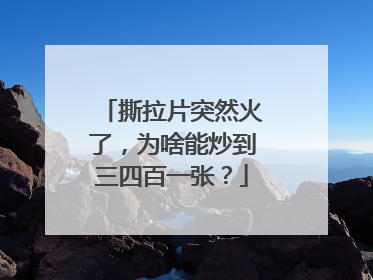 撕拉片突然火了，为啥能炒到三四百一张？