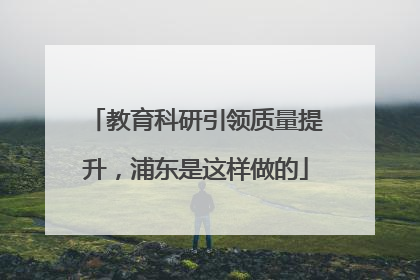 教育科研引领质量提升，浦东是这样做的