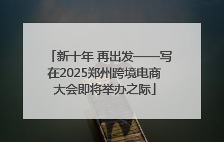 新十年 再出发——写在2025郑州跨境电商大会即将举办之际