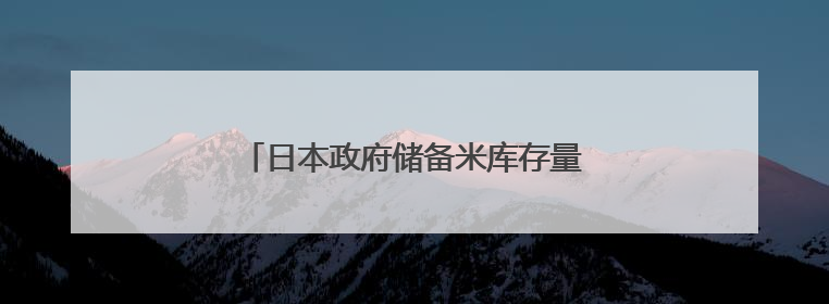 日本政府储备米库存量告急 或考虑进口大米