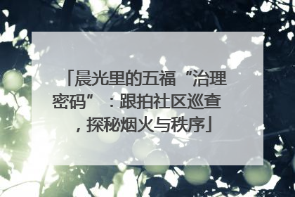 晨光里的五福“治理密码”：跟拍社区巡查，探秘烟火与秩序