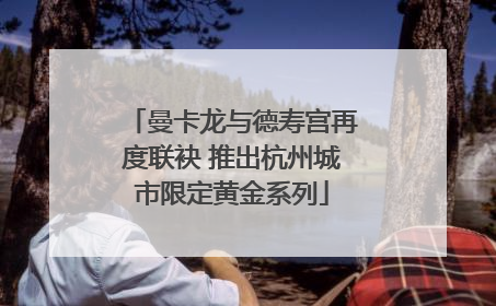 曼卡龙与德寿宫再度联袂 推出杭州城市限定黄金系列