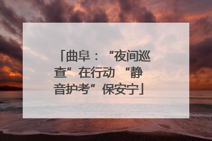 曲阜：“夜间巡查”在行动 “静音护考”保安宁