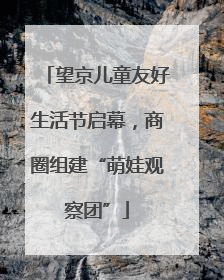 望京儿童友好生活节启幕，商圈组建“萌娃观察团”