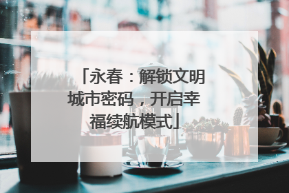 永春：解锁文明城市密码，开启幸福续航模式