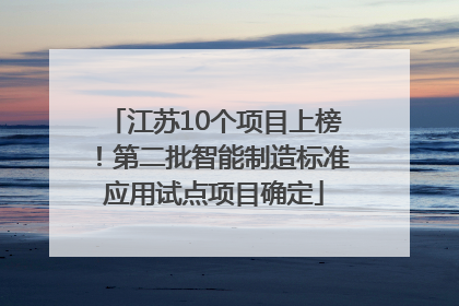 江苏10个项目上榜！第二批智能制造标准应用试点项目确定