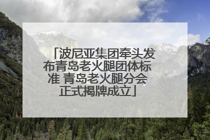 波尼亚集团牵头发布青岛老火腿团体标准 青岛老火腿分会正式揭牌成立