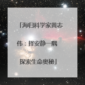 海归科学家黄志伟：择安静一隅 探索生命奥秘