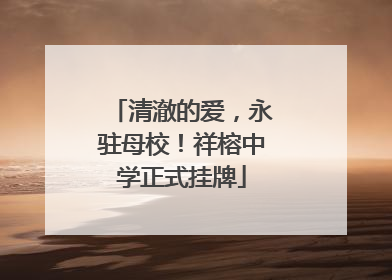 清澈的爱，永驻母校！祥榕中学正式挂牌