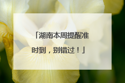 湖南本周提醒准时到，别错过！