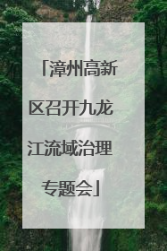 漳州高新区召开九龙江流域治理专题会