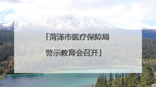 菏泽市医疗保障局警示教育会召开