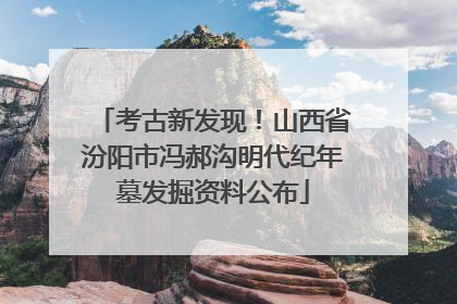 考古新发现！山西省汾阳市冯郝沟明代纪年墓发掘资料公布
