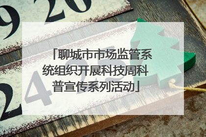 聊城市市场监管系统组织开展科技周科普宣传系列活动