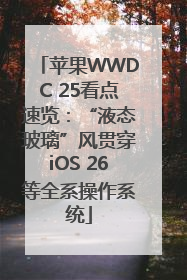 苹果WWDC 25看点速览：“液态玻璃”风贯穿iOS 26等全系操作系统