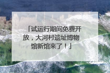 试运行期间免费开放，大河村遗址博物馆新馆来了！