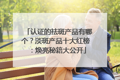 认证的祛斑产品有哪个？淡斑产品十大红榜：焕亮秘籍大公开