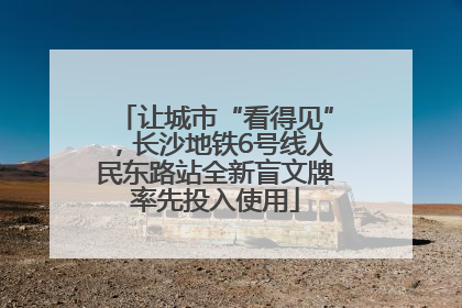 让城市“看得见”，长沙地铁6号线人民东路站全新盲文牌率先投入使用