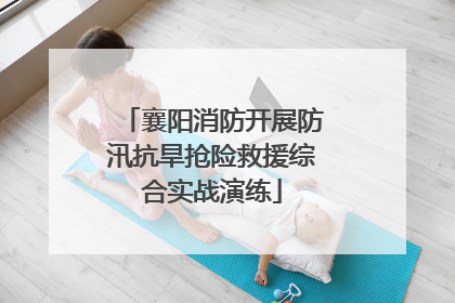 襄阳消防开展防汛抗旱抢险救援综合实战演练