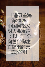谦寻董海锋2025中国网络文明大会发声：以“三个向善”构建直播电商善意长河