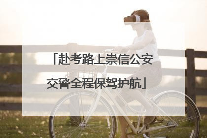 赴考路上崇信公安交警全程保驾护航