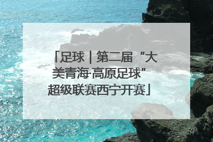 足球｜第二届“大美青海·高原足球”超级联赛西宁开赛