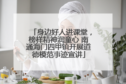 身边好人进课堂，榜样精神润童心 南通海门四甲镇开展道德模范事迹宣讲