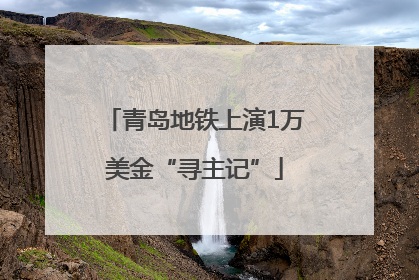 青岛地铁上演1万美金“寻主记”