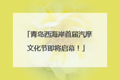 青岛西海岸首届汽摩文化节即将启幕！