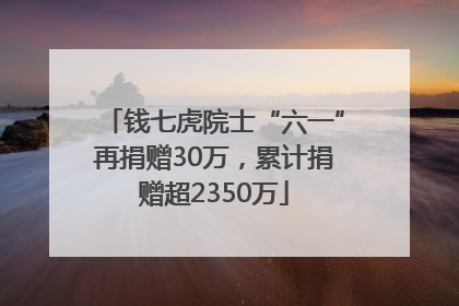 钱七虎院士“六一”再捐赠30万，累计捐赠超2350万